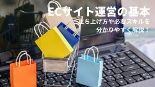 ECサイト運営の基本│立ち上げ方や必要スキルを分かりやすく解説！