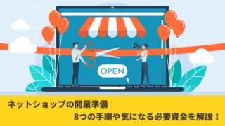 ネットショップの開業準備│8つの手順や気になる必要資金を解説！