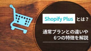 Shopify Plusとは？通常プランとの違いや6つの特徴を解説