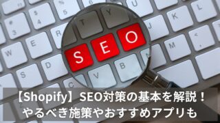 【Shopify】SEO対策の基本を解説！やるべき施策やおすすめアプリも