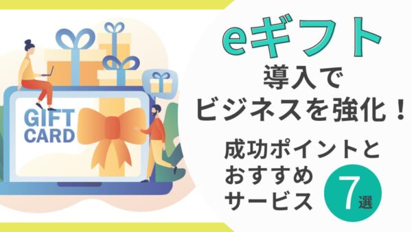 eギフト導入でビジネスを強化！成功ポイントとおすすめサービス7選