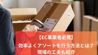 【EC事業者必見】効率よくアソートを行う方法とは？現場の工夫も紹介