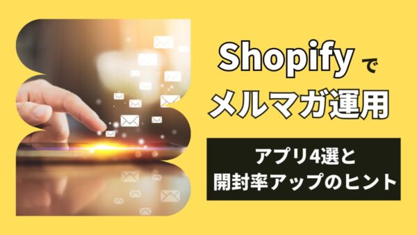 【Shopifyでメルマガ運用】アプリ4選と開封率アップのヒント