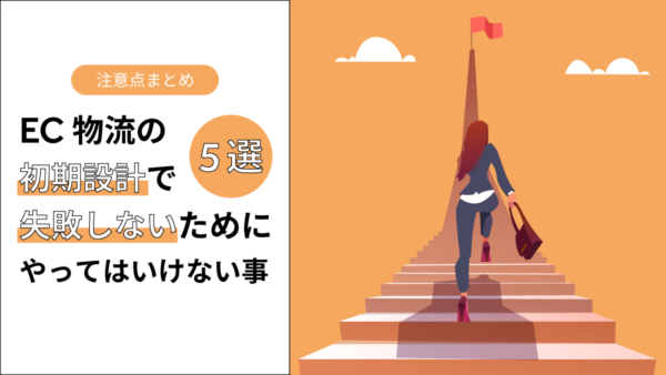 EC物流の初期設計で失敗しないために｜やってはいけない5選 注意点まとめ